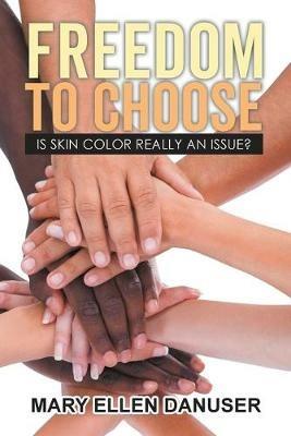 Freedom to Choose: Is Skin Color Really an Issue? - Mary Ellen Danuser - cover