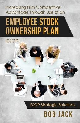 Increasing Firm Competitive Advantage Through Use of an Employee Stock Ownership Plan (ESOP) - Bob Jack - cover