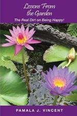 Lessons From the Garden: The Real Dirt on Being Happy!