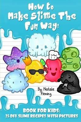 How To Make Slime The Fun Way!: Book For Kids:25 DIY Slime Recipes With Pictures - Natalie Fleming - cover