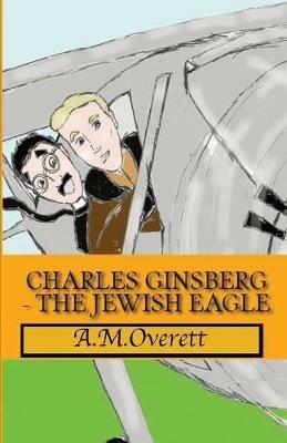 Charles Ginsberg - The Jewish Eagle - A M Overett - cover