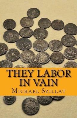 They Labor in Vain - Michael David Szillat - cover