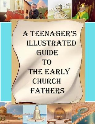 A Teenager's Illustrated Guide to the Early Church Fathers - A M Overett - cover