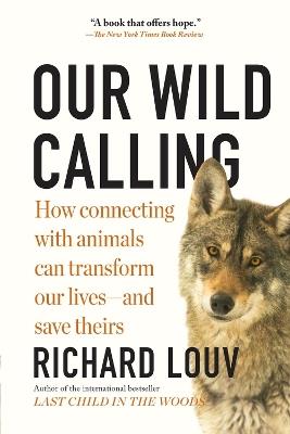 Our Wild Calling: How Connecting with Animals Can Transform Our Lives—and Save Theirs - Richard Louv - cover