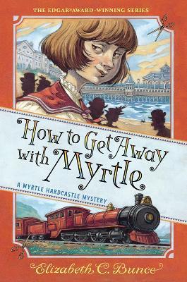 How to Get Away with Myrtle (Myrtle Hardcastle Mystery 2) - Elizabeth C. Bunce - cover