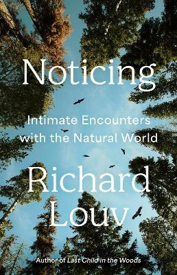 Noticing: Intimate Encounters With the Natural World - Richard Louv - cover