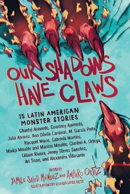 Our Shadows Have Claws: 15 Latin American Monster Stories - Amparo Ortiz,Yamile S. Méndez - cover