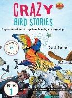 Crazy Bird Stories: Prepare yourself for Strange Birds Behaving in Strange Ways Book 1 - Daryl Barnes - cover