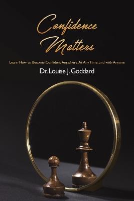 Confidence Matters: Learn How to Become Confident Anywhere, At Any Time, and with Anyone - Dr. Louise J. Goddard - cover