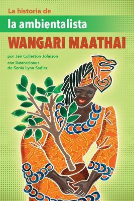 La Historia de la Ambientalista Wangari Maathai (the Story of Environmentalist Wangari Maathai) - Jen Cullerton Johnson - cover