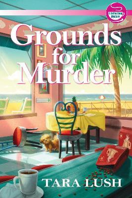 Grounds For Murder: A Coffee Lover's Mystery - Tara Lush - cover