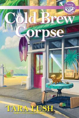 Cold Brew Corpse: A Coffee Lover's Mystery - Tara Lush - cover