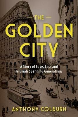 The Golden City: A Story of Love, Loss and Triumph Spanning Generations - Anthony Colburn - cover