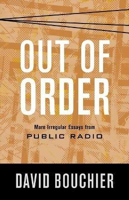 Out of Order: More Irregular Essays from Public Radio - David Bouchier - cover
