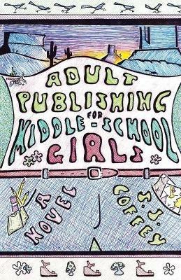 Adult Publishing for Middle-School Girls - S J Coffey - cover