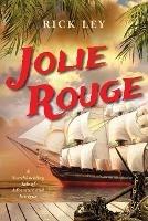 Jolie Rouge: A Swashbuckling Tale of Adventure and Intrigue - Rick Ley - cover