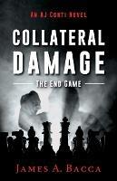 Collateral Damage: The End Game - James a Bacca - cover