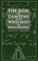 The Book Of Camping And Woodcraft (Legacy Edition): A Guidebook For Those Who Travel In The Wilderness - Horace Kephart - cover