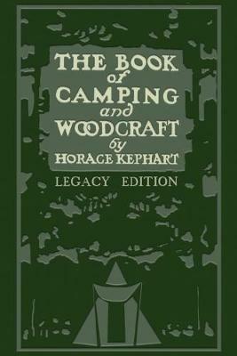 The Book Of Camping And Woodcraft (Legacy Edition): A Guidebook For Those Who Travel In The Wilderness - Horace Kephart - cover