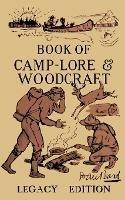 The Book Of Camp-Lore And Woodcraft - Legacy Edition: Dan Beard's Classic Manual On Making The Most Out Of Camp Life In The Woods And Wilds
