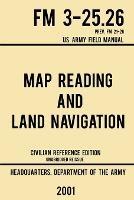 Map Reading And Land Navigation - FM 3-25.26 US Army Field Manual FM 21-26 (2001 Civilian Reference Edition): Unabridged Manual On Map Use, Orienteering, Topographic Maps, And Land Navigation(Latest Release) - Us Department of the Army - cover