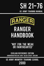 US Army Ranger Handbook SH 21-76 - Black Cover Version (2000 Civilian Reference Edition): Manual Of Army Ranger Training, Wilderness Operations, Mountaineering, and Survival