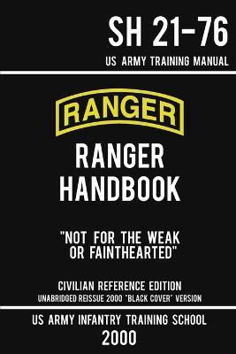 US Army Ranger Handbook SH 21-76 - Black Cover Version (2000 Civilian Reference Edition): Manual Of Army Ranger Training, Wilderness Operations, Mountaineering, and Survival - Us Army Infantry Training School - cover