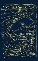 The Compleat Angler - Legacy Edition: A Celebration Of The Sport And Secrets Of Fishing And Fly Fishing Through Story And Song - Isaak Walton - cover