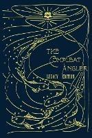 The Compleat Angler - Legacy Edition: A Celebration Of The Sport And Secrets Of Fishing And Fly Fishing Through Story And Song - Isaak Walton - cover