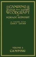 Camping And Woodcraft Volume 1 - The Expanded 1916 Version (Legacy Edition): The Deluxe Masterpiece On Outdoors Living And Wilderness Travel