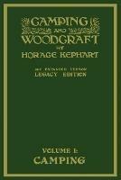 Camping And Woodcraft Volume 1 - The Expanded 1916 Version (Legacy Edition): The Deluxe Masterpiece On Outdoors Living And Wilderness Travel - Horace Kephart - cover