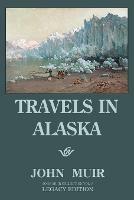 Travels In Alaska (Legacy Edition): Adventures In The Far Northwest Mountains And Arctic Glaciers - John Muir - cover