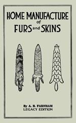 Home Manufacture Of Furs And Skins (Legacy Edition): A Classic Manual On Traditional Tanning, Dressing, And Preserving Animal Furs For Ornament, Apparel, And Use