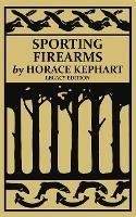 Sporting Firearms (Legacy Edition): A Classic Handbook on Hunting Tools, Marksmanship, and Essential Equipment for the Field - Horace Kephart - cover