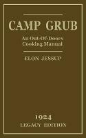 Camp Grub (Legacy Edition): A Classic Handbook on Outdoors Cooking and Having Delicious Meals and Camp and on the Trail