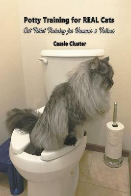 Potty Training for Real Cats: Cat Toilet Training for Humans and Felines - Cassie Cluster - cover