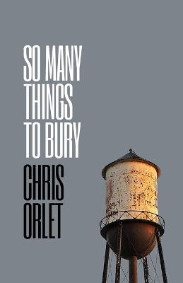 So Many Things To Bury - Chris Orlet - cover