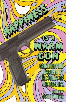Happiness Is a Warm Gun: Crime Fiction Inspired by the Songs of the Beatles - cover