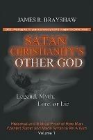 Satan Christianity's Other God: Legend, Myth, Lore, or Lie - James R Brayshaw - cover