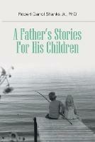 A Father's Stories For His Children - Phd Robert Darrol Shanks Jr - cover