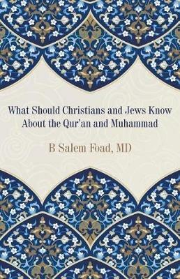 What Should Christians and Jews Know About the Qur'an and Muhammad - MD B Salem Foad - cover