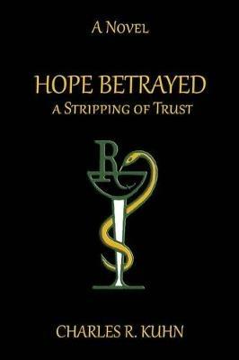 HOPE BETRAYED A Stripping of TRUST - Charles R Kuhn - cover