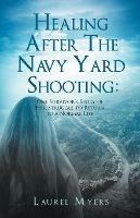Healing After The Navy Yard Shooting: One Survivor's Story of Her Struggle to Return to a Normal Life - Laurel Myers - cover