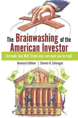 The Brainwashing of The American Investor - Steven R Selengut - cover