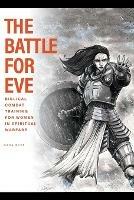 The Battle For Eve: Biblical Combat Training for Women in Spiritual Warfare