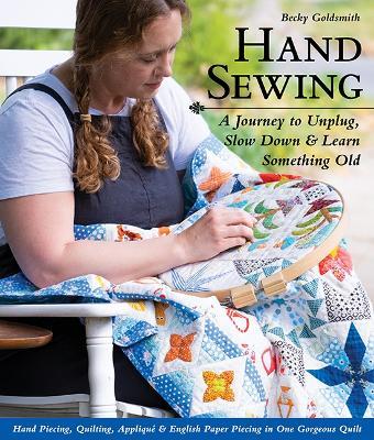 Hand Sewing: A Journey to Unplug, Slow Down & Learn Something Old; Hand Piecing, Quilting, Appliqué & English Paper Piecing in One Gorgeous Quilt - Becky Goldsmith - cover