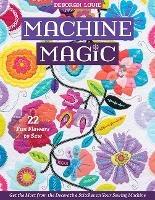 Machine Magic: Get the Most from the Decorative Stitches on Your Sewing Machine; 22 Fun Flowers to Sew - Deborah Louie - cover