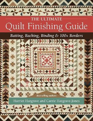 The Ultimate Quilt Finishing Guide: Batting, Backing, Binding & 100+ Borders - Harriet Hargrave,Carrie Hargrave-Jones - cover