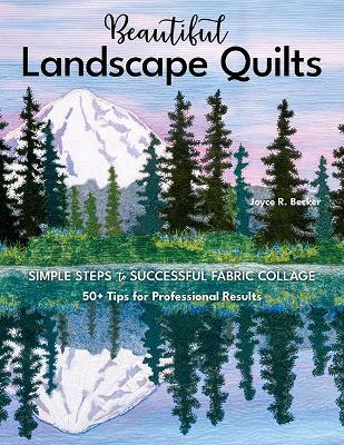 Beautiful Landscape Quilts: Simple Steps to Successful Fabric Collage; 50+ Tips for Professional Results - Joyce R. Becker - cover