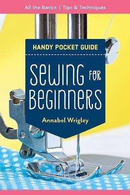 Handy Pocket Guide: Sewing for Beginners: All the Basics; Tips & Techniques - Annabel Wrigley - cover